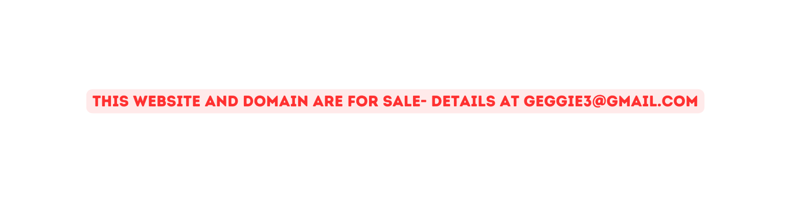 THIS WEBSITE AND DOMAIN are FOR SALE details at geggie3 gmail com