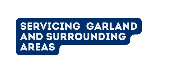 Servicing garland and Surrounding areas