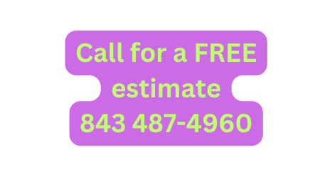 Call for a FREE estimate 843 487 4960